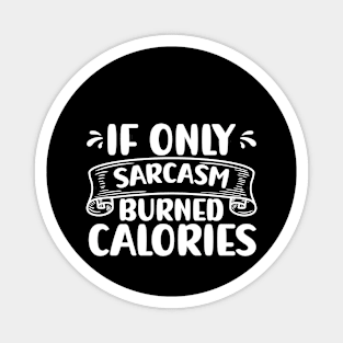 If Only Sarcasm Burned Calories Funny Sarcastic Magnet